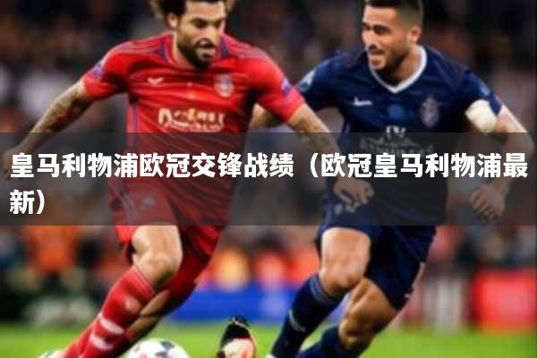 皇马利物浦欧冠交锋战绩（欧冠皇马利物浦最新）