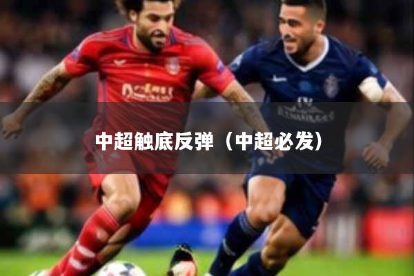 中超触底反弹(中超必发)