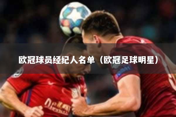 欧冠球员经纪人名单(欧冠足球明星)