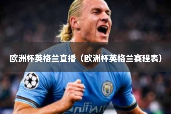 欧洲杯英格兰直播（欧洲杯英格兰赛程表）