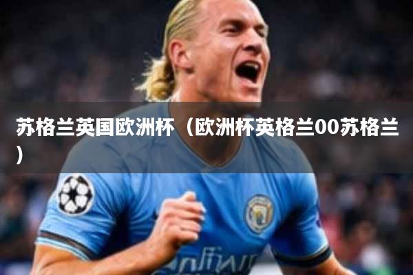 苏格兰英国欧洲杯（欧洲杯英格兰00苏格兰）