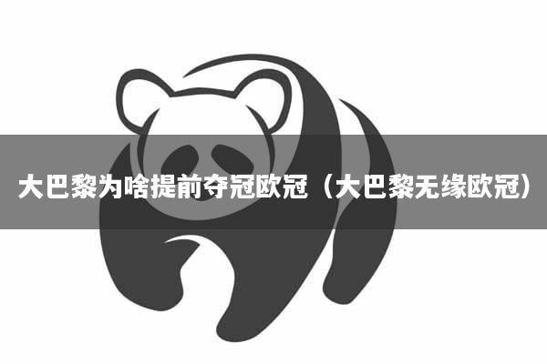 大巴黎为啥提前夺冠欧冠（大巴黎无缘欧冠）