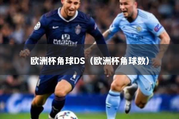 欧洲杯角球DS（欧洲杯角球数）