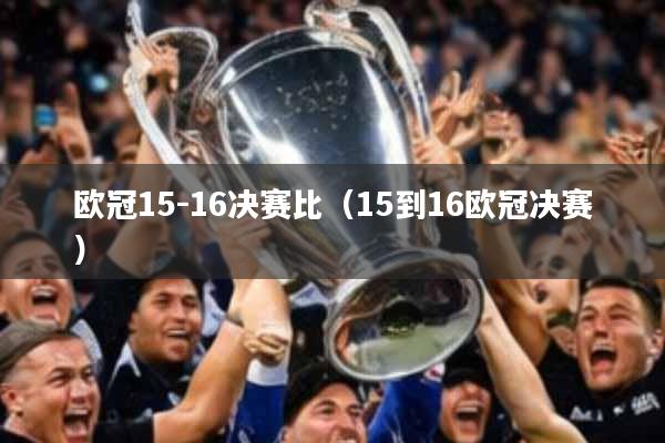 欧冠15-16决赛比（15到16欧冠决赛）