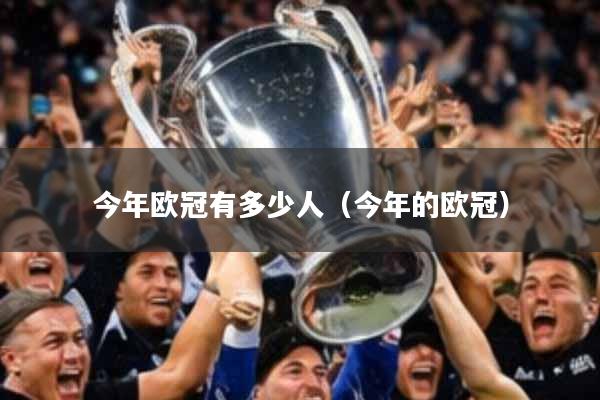 今年欧冠有多少人（今年的欧冠）